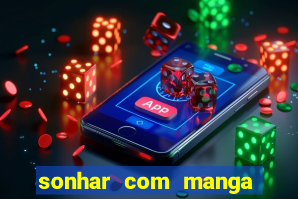 sonhar com manga no jogo do bicho